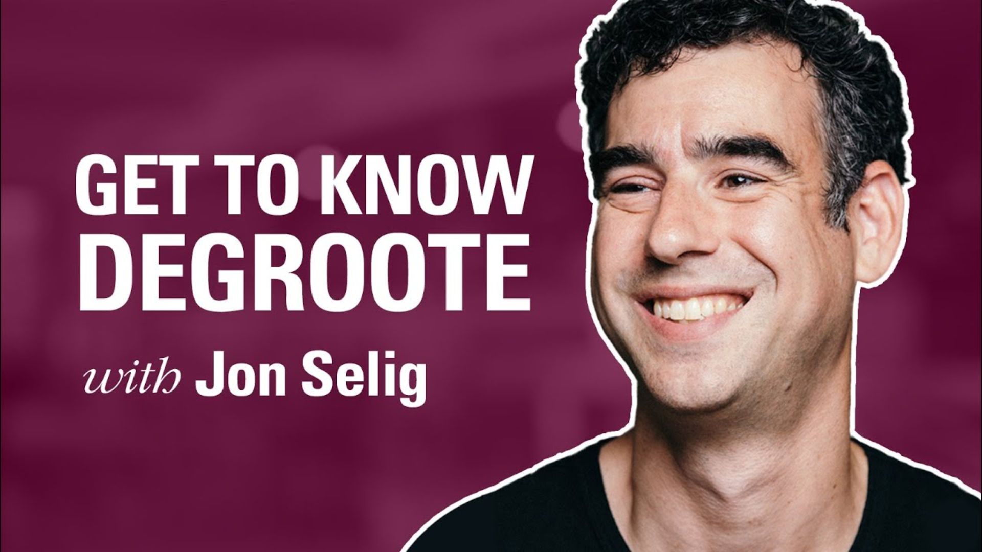 Jon Selig beams with a welcoming smile, featuring the phrase 'Get to Know DeGroote with Jon Selig' in the background.