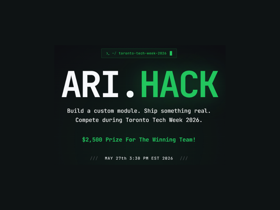 ARI.Hack Build a custom module. Ship something real. Compete during Toronto Tech Week 2026. $2,500 prize for the winning team! May 27, 3:30 pm, 2026